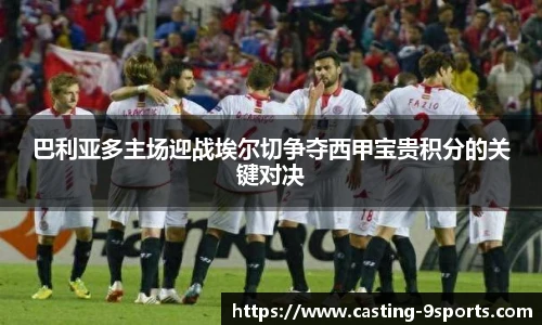 巴利亚多主场迎战埃尔切争夺西甲宝贵积分的关键对决