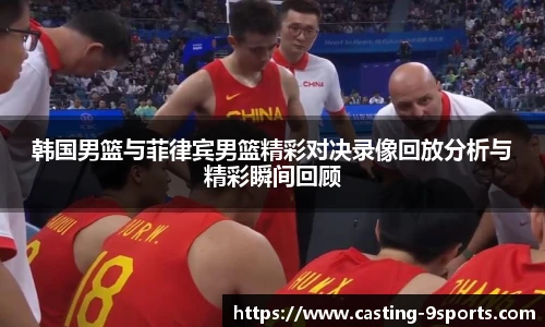 韩国男篮与菲律宾男篮精彩对决录像回放分析与精彩瞬间回顾